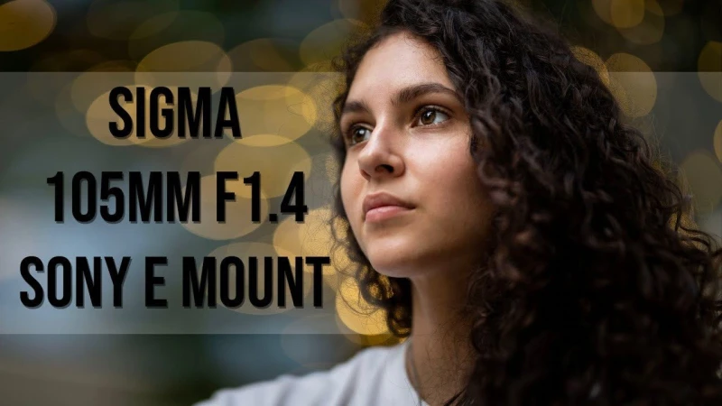 Sigma 105mm f1.4 for Sony E Mount First Impression Hands On Review